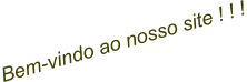 Bem-vindo ao nosso site ! ! !